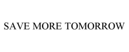 SAVE MORE TOMORROW trademark
