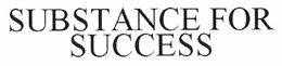 SUBSTANCE FOR SUCCESS trademark