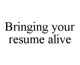 BRINGING YOUR RESUME ALIVE trademark