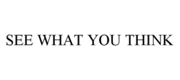 SEE WHAT YOU THINK trademark