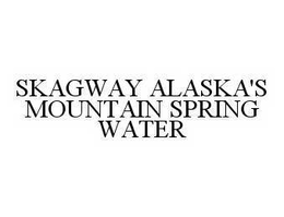 SKAGWAY ALASKA'S MOUNTAIN SPRING WATER trademark