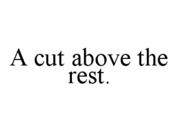A CUT ABOVE THE REST. trademark