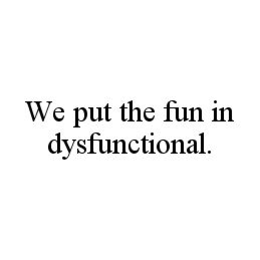 WE PUT THE FUN IN DYSFUNCTIONAL. trademark
