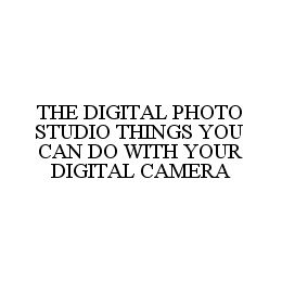THE DIGITAL PHOTO STUDIO THINGS YOU CAN DO WITH YOUR DIGITAL CAMERA trademark
