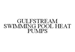 GULFSTREAM SWIMMING POOL HEAT PUMPS trademark