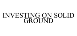 INVESTING ON SOLID GROUND trademark