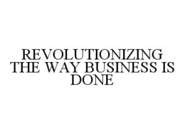 REVOLUTIONIZING THE WAY BUSINESS IS DONE trademark