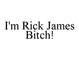 I'M RICK JAMES BITCH! trademark