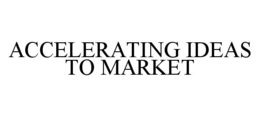 ACCELERATING IDEAS TO MARKET trademark