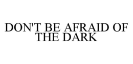 DON'T BE AFRAID OF THE DARK trademark