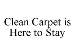 CLEAN CARPET IS HERE TO STAY trademark