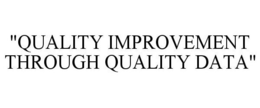 "QUALITY IMPROVEMENT THROUGH QUALITY DATA" trademark
