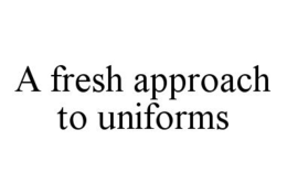 A FRESH APPROACH TO UNIFORMS trademark