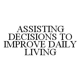 ASSISTING DECISIONS TO IMPROVE DAILY LIVING trademark