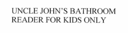 UNCLE JOHN'S BATHROOM READER FOR KIDS ONLY trademark