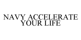 NAVY ACCELERATE YOUR LIFE trademark