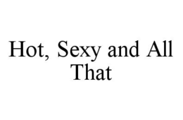 HOT, SEXY AND ALL THAT trademark