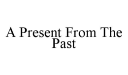 A PRESENT FROM THE PAST trademark