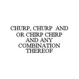 CHURP, CHURP AND OR CHIRP CHIRP AND ANY COMBINATION THEREOF trademark