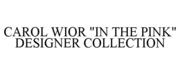 CAROL WIOR "IN THE PINK" DESIGNER COLLECTION trademark
