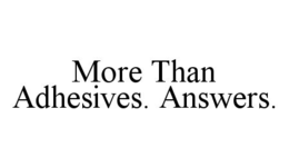 MORE THAN ADHESIVES. ANSWERS. trademark