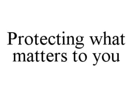 PROTECTING WHAT MATTERS TO YOU trademark