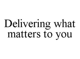 DELIVERING WHAT MATTERS TO YOU trademark