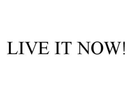 LIVE IT NOW! trademark