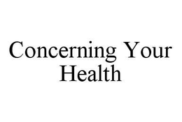 CONCERNING YOUR HEALTH trademark