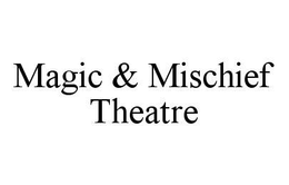 MAGIC & MISCHIEF THEATRE trademark