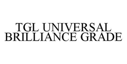 TGL UNIVERSAL BRILLIANCE GRADE trademark