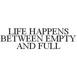 LIFE HAPPENS BETWEEN EMPTY AND FULL trademark