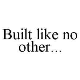 BUILT LIKE NO OTHER... trademark