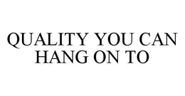 QUALITY YOU CAN HANG ON TO trademark