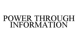 POWER THROUGH INFORMATION trademark