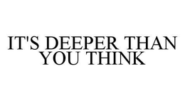 IT'S DEEPER THAN YOU THINK trademark