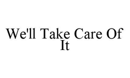 WE'LL TAKE CARE OF IT trademark