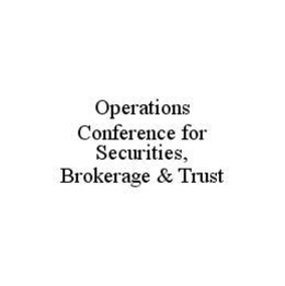 OPERATIONS CONFERENCE FOR SECURITIES, BROKERAGE & TRUST trademark
