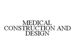 MEDICAL CONSTRUCTION AND DESIGN trademark
