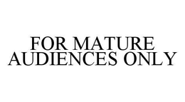 FOR MATURE AUDIENCES ONLY trademark