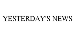 YESTERDAY'S NEWS trademark