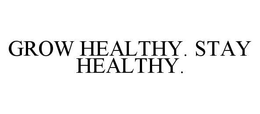 GROW HEALTHY. STAY HEALTHY. trademark