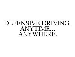 DEFENSIVE DRIVING. ANYTIME... ANYWHERE. trademark