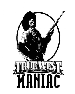 TRUE WEST MANIAC CELEBRATING THE AMERICAN WEST trademark