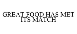 GREAT FOOD HAS MET ITS MATCH trademark