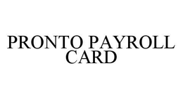 PRONTO PAYROLL CARD trademark