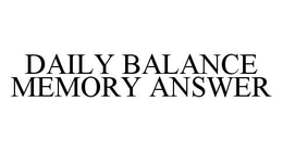 DAILY BALANCE MEMORY ANSWER trademark