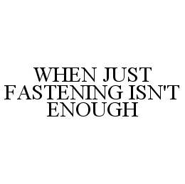WHEN JUST FASTENING ISN'T ENOUGH trademark