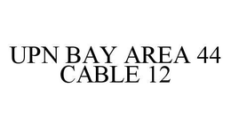 UPN BAY AREA 44 CABLE 12 trademark