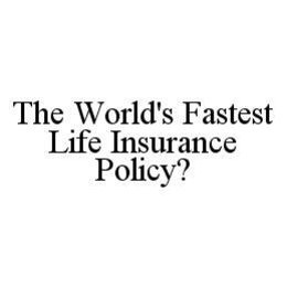 THE WORLD'S FASTEST LIFE INSURANCE POLICY? trademark